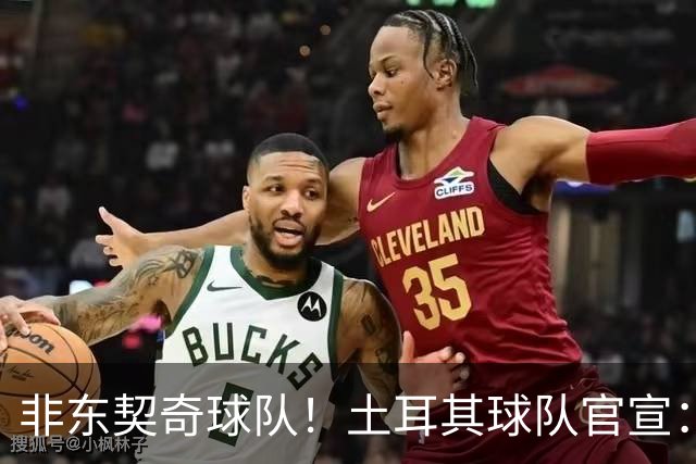 非东契奇球队！土耳其球队官宣：前中国男篮主帅乔尔杰维奇任主帅